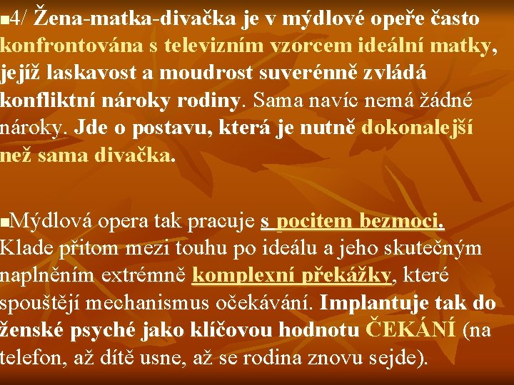 4/ Žena-matka-divačka je v mýdlové opeře často konfrontována s televizním vzorcem ideální matky, jejíž