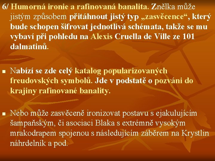 6/ Humorná ironie a rafinovaná banalita. Znělka může jistým způsobem přitáhnout jistý typ „zasvěcence“,