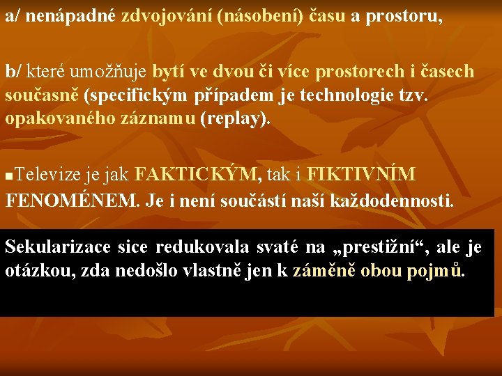 a/ nenápadné zdvojování (násobení) času a prostoru, b/ které umožňuje bytí ve dvou či