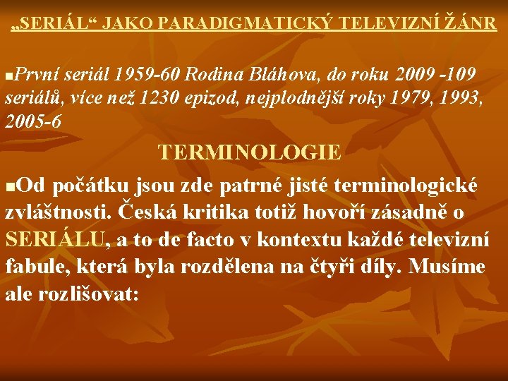 „SERIÁL“ JAKO PARADIGMATICKÝ TELEVIZNÍ ŽÁNR První seriál 1959 -60 Rodina Bláhova, do roku 2009