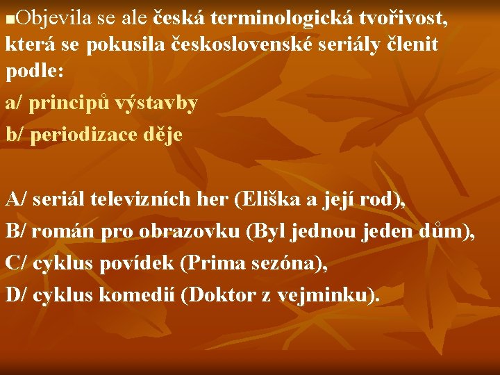 Objevila se ale česká terminologická tvořivost, která se pokusila československé seriály členit podle: a/