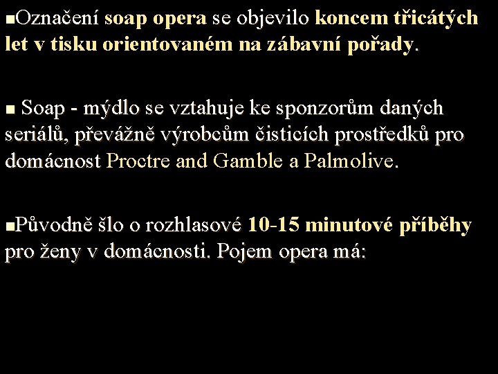 Označení soap opera se objevilo koncem třicátých let v tisku orientovaném na zábavní pořady.