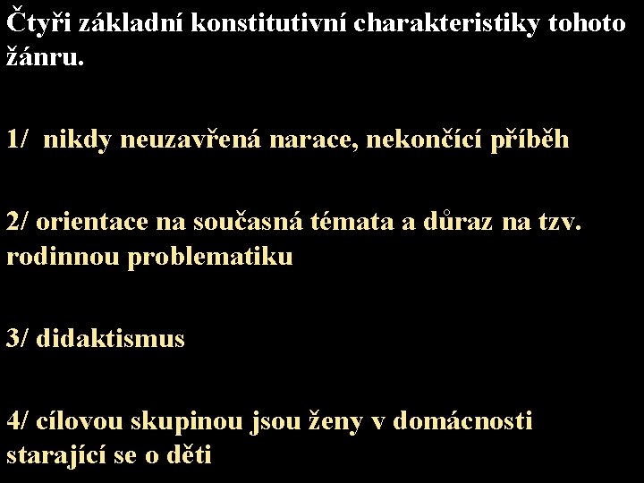 Čtyři základní konstitutivní charakteristiky tohoto žánru. 1/ nikdy neuzavřená narace, nekončící příběh 2/ orientace