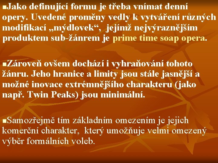 Jako definující formu je třeba vnímat denní opery. Uvedené proměny vedly k vytváření různých