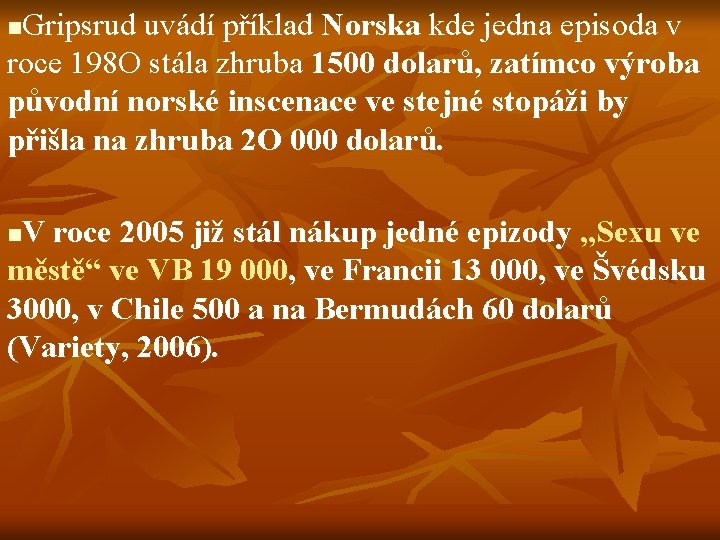 Gripsrud uvádí příklad Norska kde jedna episoda v roce 198 O stála zhruba 1500