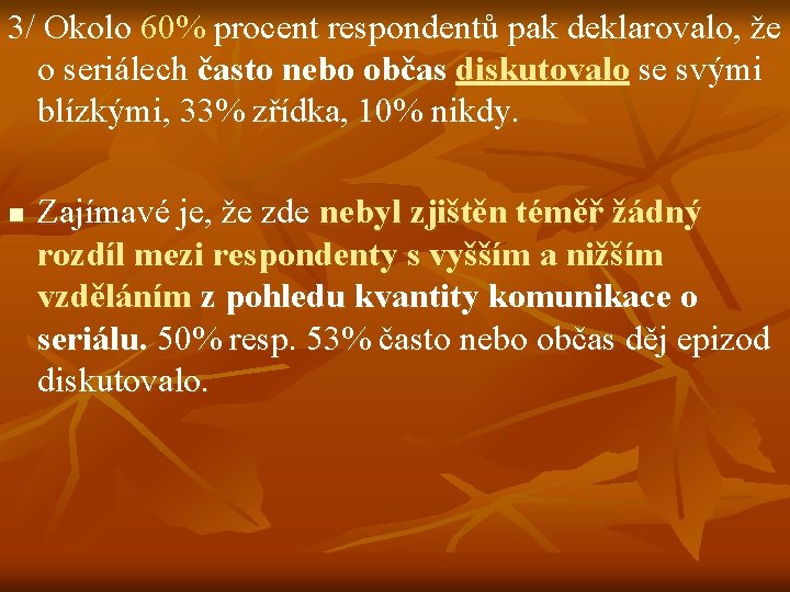 3/ Okolo 60% procent respondentů pak deklarovalo, že o seriálech často nebo občas diskutovalo