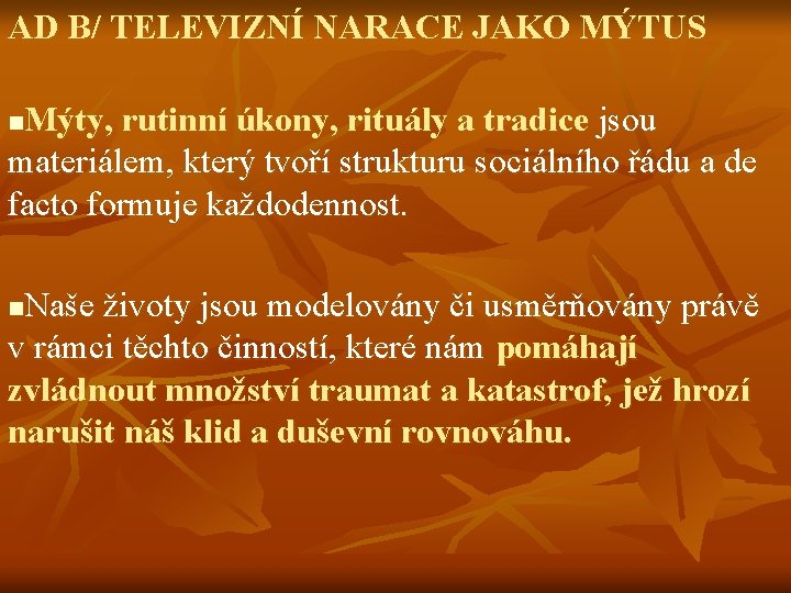 AD B/ TELEVIZNÍ NARACE JAKO MÝTUS Mýty, rutinní úkony, rituály a tradice jsou materiálem,