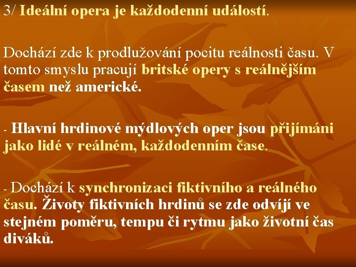 3/ Ideální opera je každodenní událostí. Dochází zde k prodlužování pocitu reálnosti času. V