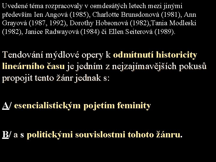 Uvedené téma rozpracovaly v osmdesátých letech mezi jinými především Ien Angová (1985), Charlotte Brunsdonová