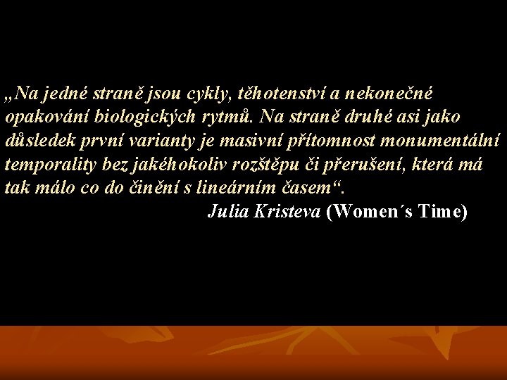 „Na jedné straně jsou cykly, těhotenství a nekonečné opakování biologických rytmů. Na straně druhé