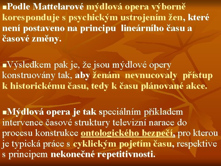 Podle Mattelarové mýdlová opera výborně koresponduje s psychickým ustrojením žen, které není postaveno na