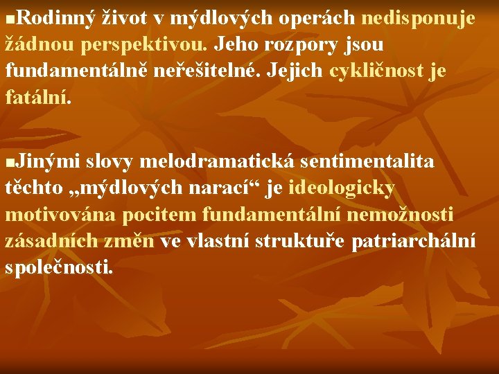 Rodinný život v mýdlových operách nedisponuje žádnou perspektivou. Jeho rozpory jsou fundamentálně neřešitelné. Jejich