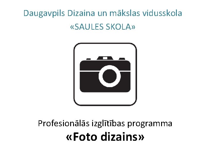 Daugavpils Dizaina un mākslas vidusskola «SAULES SKOLA» Profesionālās izglītības programma «Foto dizains» 