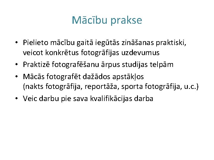 Mācību prakse • Pielieto mācību gaitā iegūtās zināšanas praktiski, veicot konkrētus fotogrāfijas uzdevumus •