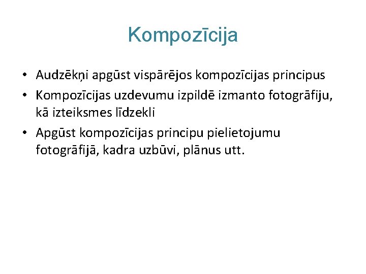 Kompozīcija • Audzēkņi apgūst vispārējos kompozīcijas principus • Kompozīcijas uzdevumu izpildē izmanto fotogrāfiju, kā