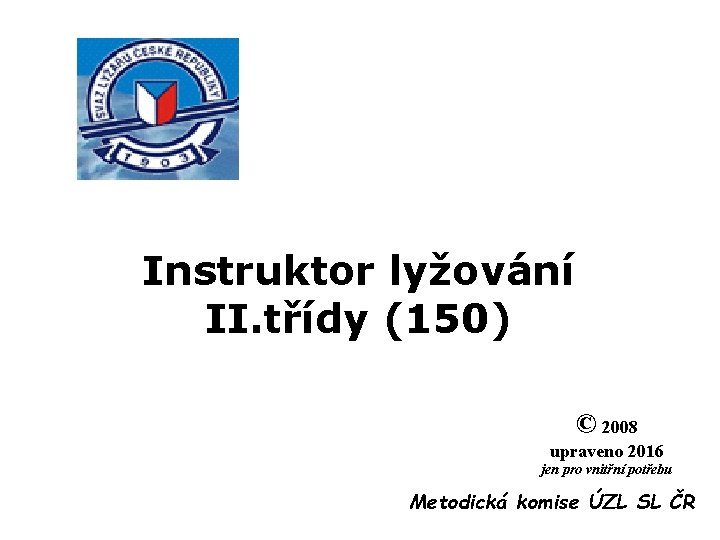 Instruktor lyžování II. třídy (150) © 2008 upraveno 2016 jen pro vnitřní potřebu Metodická