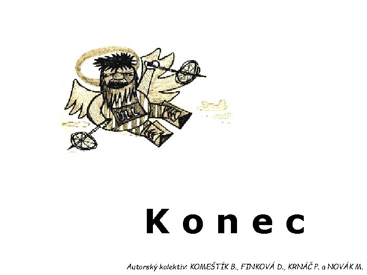 Konec Autorský kolektiv: KOMEŠTÍK B. , FINKOVÁ D. , KRNÁČ P. a NOVÁK M.