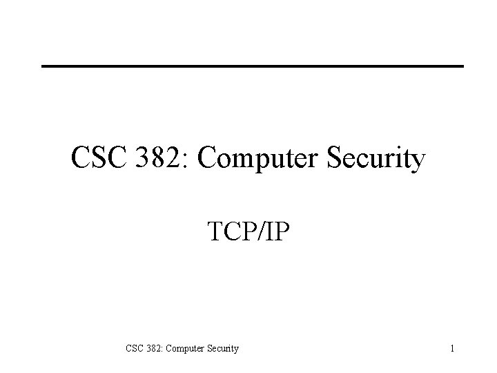 CSC 382: Computer Security TCP/IP CSC 382: Computer Security 1 