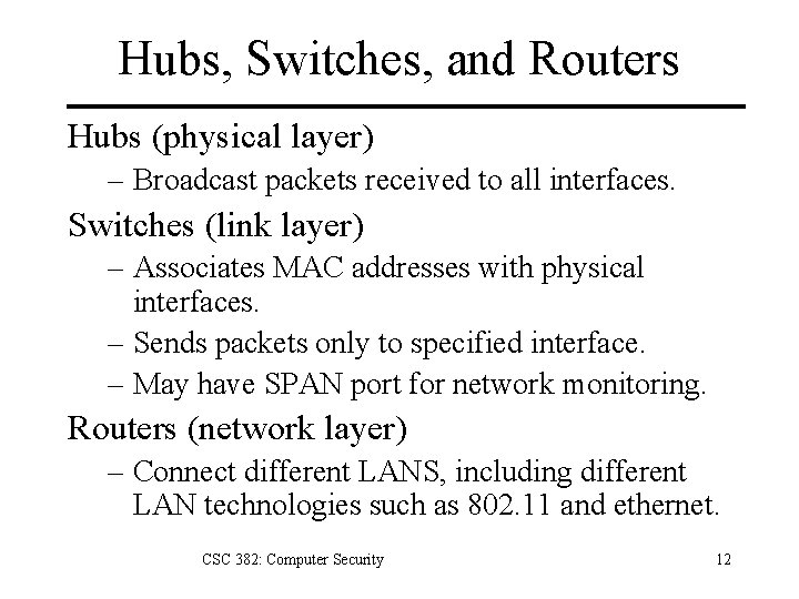 Hubs, Switches, and Routers Hubs (physical layer) – Broadcast packets received to all interfaces.