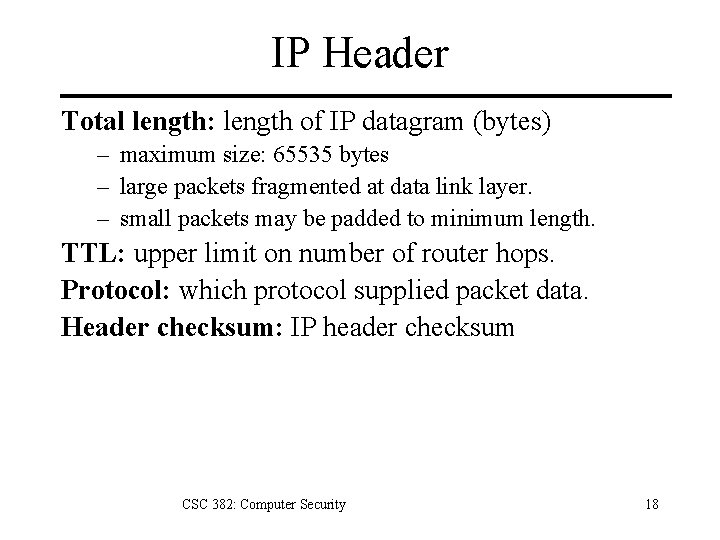IP Header Total length: length of IP datagram (bytes) – maximum size: 65535 bytes
