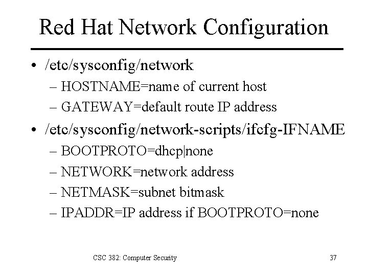 Red Hat Network Configuration • /etc/sysconfig/network – HOSTNAME=name of current host – GATEWAY=default route
