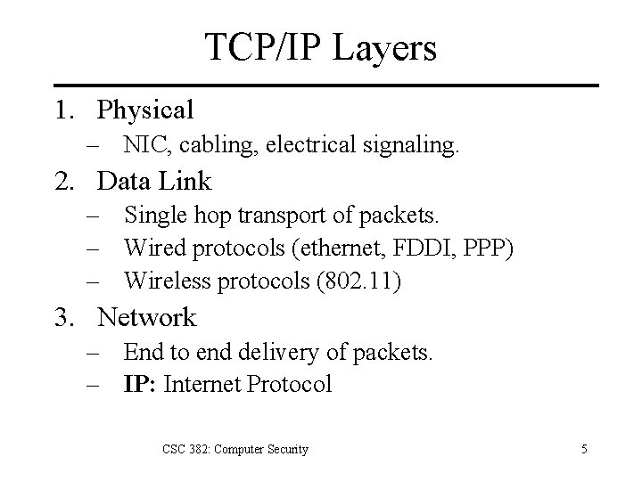 TCP/IP Layers 1. Physical – NIC, cabling, electrical signaling. 2. Data Link – Single