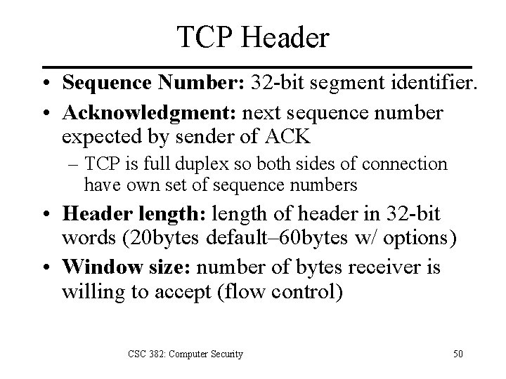 TCP Header • Sequence Number: 32 -bit segment identifier. • Acknowledgment: next sequence number