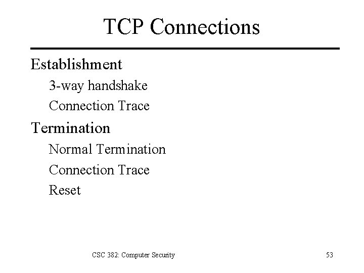 TCP Connections Establishment 3 -way handshake Connection Trace Termination Normal Termination Connection Trace Reset