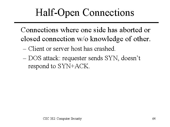 Half-Open Connections where one side has aborted or closed connection w/o knowledge of other.