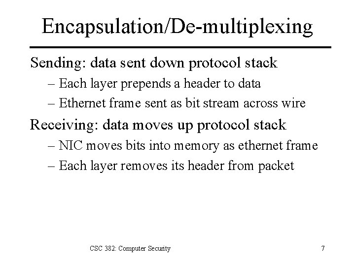 Encapsulation/De-multiplexing Sending: data sent down protocol stack – Each layer prepends a header to