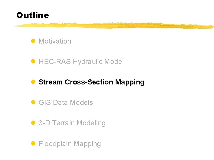 Outline l Motivation l HEC-RAS Hydraulic Model l Stream Cross-Section Mapping l GIS Data