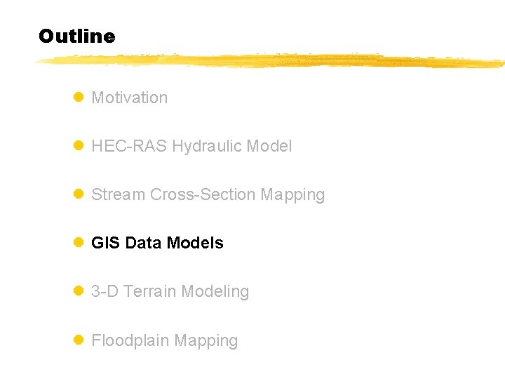 Outline l Motivation l HEC-RAS Hydraulic Model l Stream Cross-Section Mapping l GIS Data