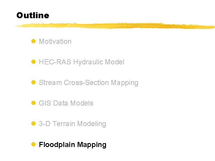Outline l Motivation l HEC-RAS Hydraulic Model l Stream Cross-Section Mapping l GIS Data