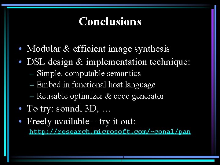 Conclusions • Modular & efficient image synthesis • DSL design & implementation technique: –