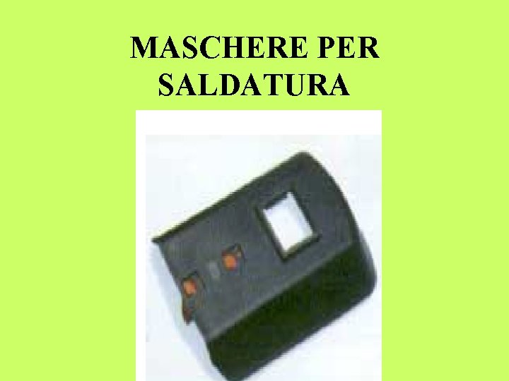 MASCHERE PER SALDATURA 