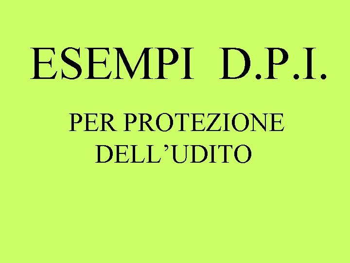 ESEMPI D. P. I. PER PROTEZIONE DELL’UDITO 