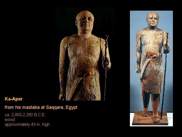 Ka-Aper from his mastaba at Saqqara, Egypt ca. 2, 450 -2, 350 B. C. Ka-Aper from his mastaba at Saqqara, Egypt ca. 2, 450 -2, 350 B. C.