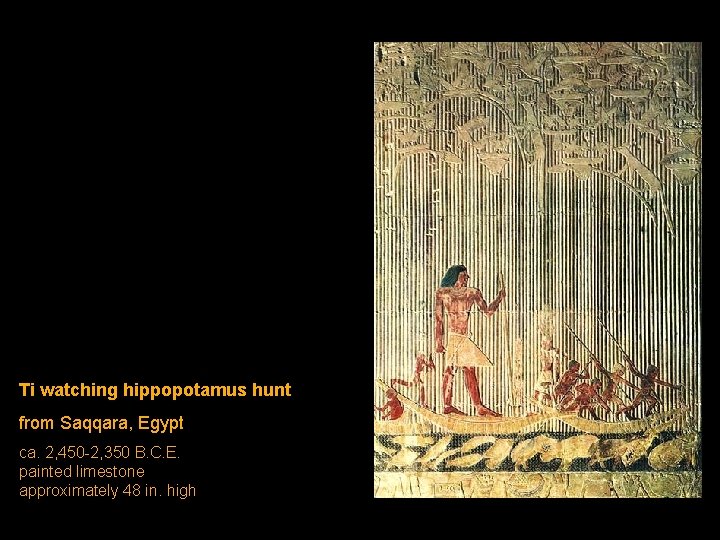 Ti watching hippopotamus hunt from Saqqara, Egypt ca. 2, 450 -2, 350 B. C. Ti watching hippopotamus hunt from Saqqara, Egypt ca. 2, 450 -2, 350 B. C.