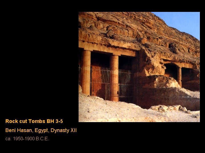 Rock cut Tombs BH 3 -5 Beni Hasan, Egypt, Dynasty XII ca. 1950 -1900 Rock cut Tombs BH 3 -5 Beni Hasan, Egypt, Dynasty XII ca. 1950 -1900