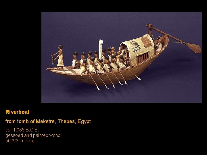 Riverboat from tomb of Meketre, Thebes, Egypt ca. 1, 985 B. C. E. gessoed Riverboat from tomb of Meketre, Thebes, Egypt ca. 1, 985 B. C. E. gessoed