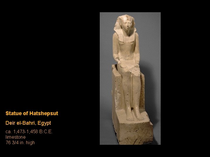 Statue of Hatshepsut Deir el-Bahri, Egypt ca. 1, 473 -1, 458 B. C. E. Statue of Hatshepsut Deir el-Bahri, Egypt ca. 1, 473 -1, 458 B. C. E.
