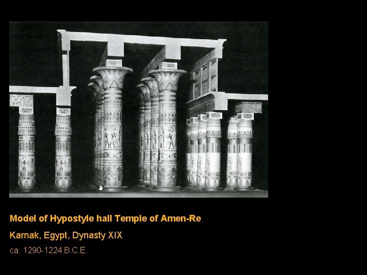 Model of Hypostyle hall Temple of Amen-Re Karnak, Egypt, Dynasty XIX ca. 1290 -1224 Model of Hypostyle hall Temple of Amen-Re Karnak, Egypt, Dynasty XIX ca. 1290 -1224
