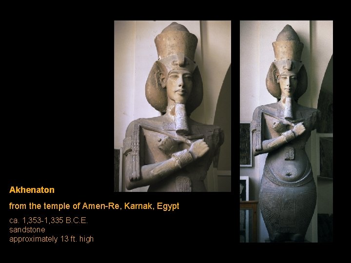 Akhenaton from the temple of Amen-Re, Karnak, Egypt ca. 1, 353 -1, 335 B. Akhenaton from the temple of Amen-Re, Karnak, Egypt ca. 1, 353 -1, 335 B.