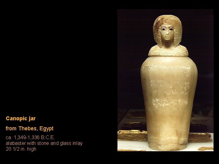 Canopic jar from Thebes, Egypt ca. 1, 349 -1, 336 B. C. E. alabaster Canopic jar from Thebes, Egypt ca. 1, 349 -1, 336 B. C. E. alabaster