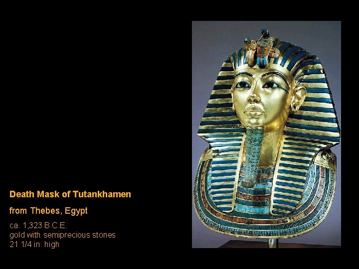 Death Mask of Tutankhamen from Thebes, Egypt ca. 1, 323 B. C. E. gold Death Mask of Tutankhamen from Thebes, Egypt ca. 1, 323 B. C. E. gold