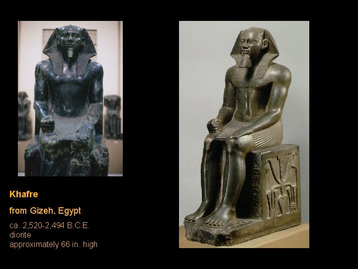 Khafre from Gizeh, Egypt ca. 2, 520 -2, 494 B. C. E. diorite approximately Khafre from Gizeh, Egypt ca. 2, 520 -2, 494 B. C. E. diorite approximately