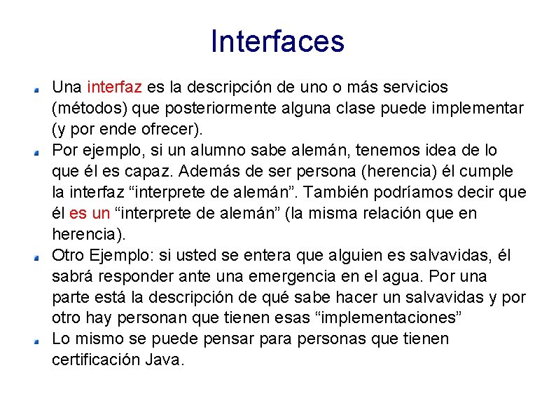 Interfaces Una interfaz es la descripción de uno o más servicios (métodos) que posteriormente