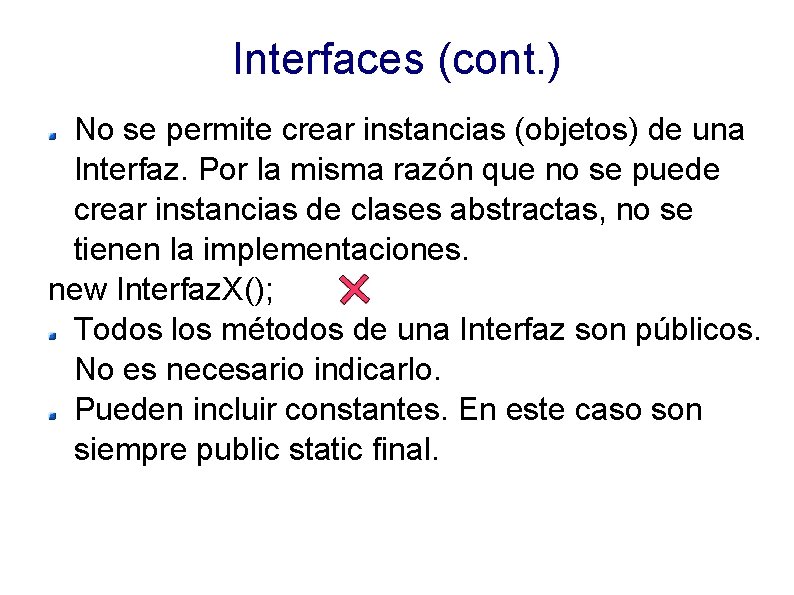 Interfaces (cont. ) No se permite crear instancias (objetos) de una Interfaz. Por la