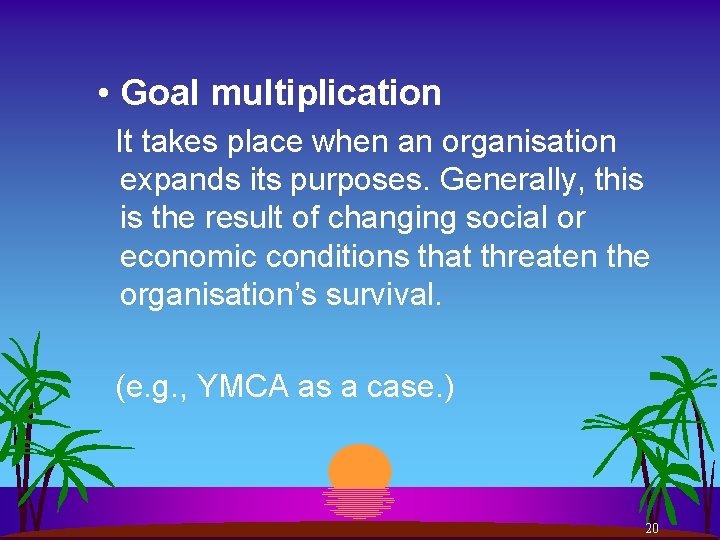  • Goal multiplication It takes place when an organisation expands its purposes. Generally,