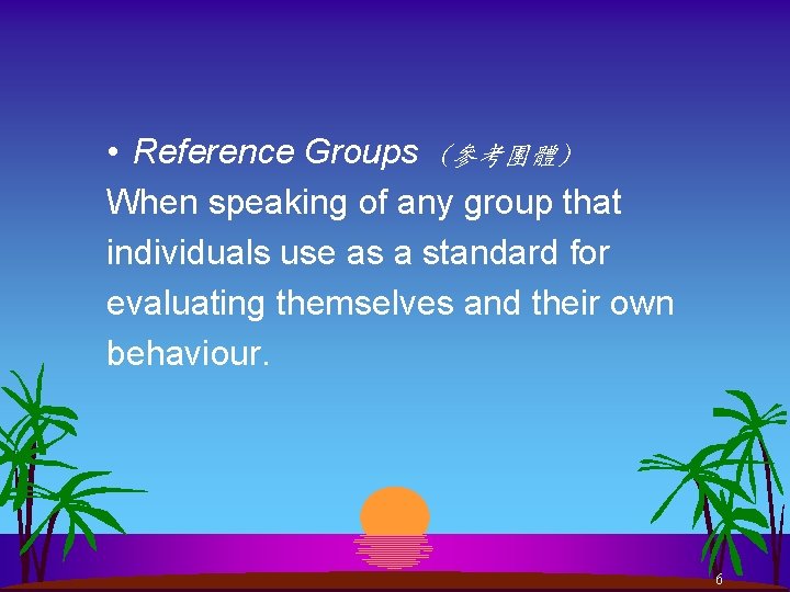  • Reference Groups (參考團體) When speaking of any group that individuals use as